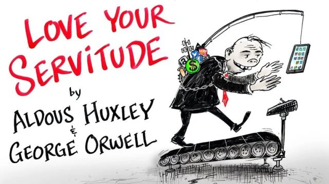 LOVE YOUR SERVITUDE - ALDOUS HUXLEY & GEORGE ORWELL