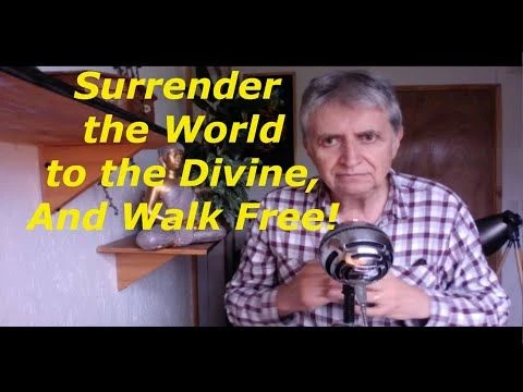 SURRENDER THE WORLD TO THE DIVINE AND WALK FREE Advaita Non-Duality Non-Dual Awakening Yoga