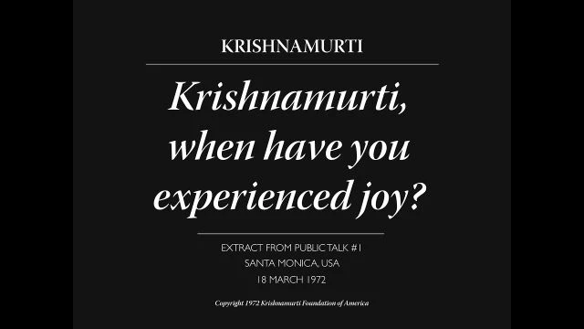 Krishnamurti when have you experienced joy? | J Krishnamurti