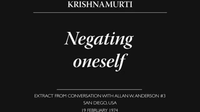 Negating oneself | J Krishnamurti