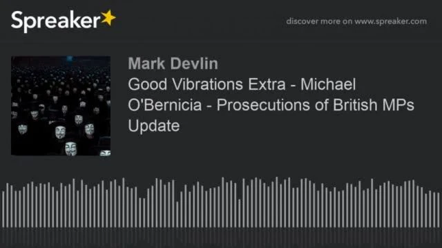 Good Vibrations Extra - Michael OBernicia - Prosecutions of British MPs Update