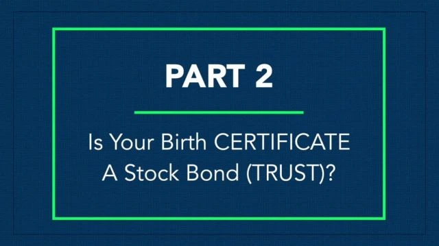 Part 2 - Is Your Birth Certificate A Stock Bond? (TRUST)