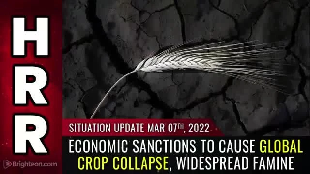 Situation Update Mar 7 2022 - Economic sanctions to cause global CROP COLLAPSE widespread FAMINE