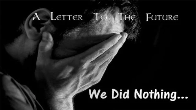 WE DID NOTHING - A Letter to our Future