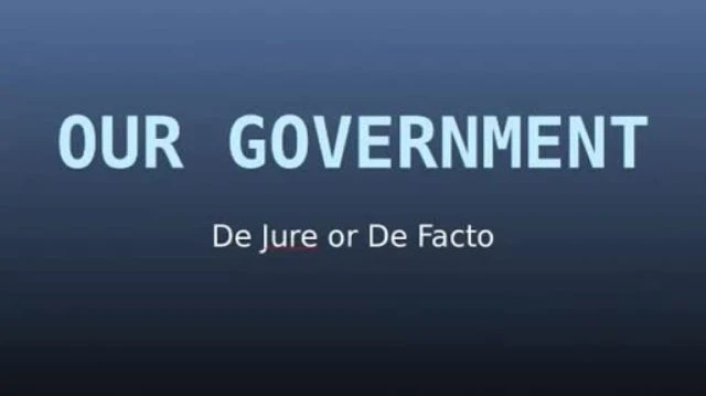 Our Government--Dejure Or Defacto