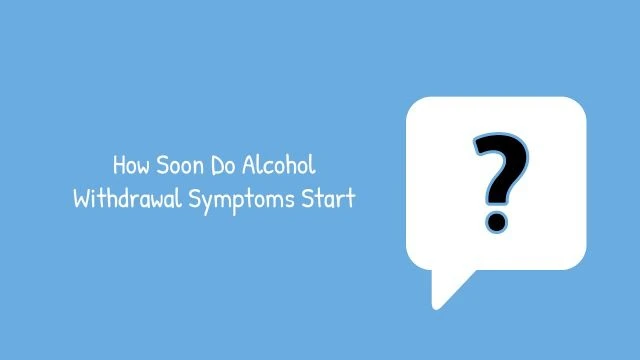 How Quickly Do Alcohol Withdrawal Symptoms Start? | 1000 Island Addiction Rehab