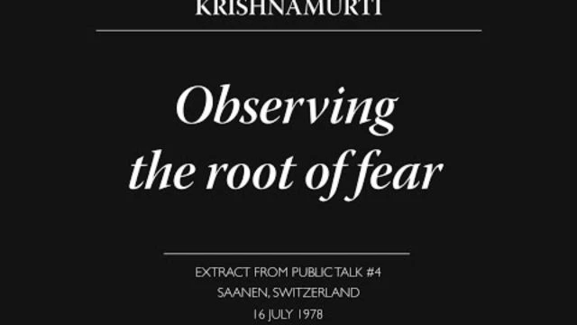 Observing the root of fear | J Krishnamurti