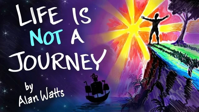 Life is NOT a Journey - Alan Watts