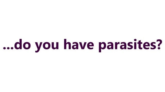 do you have parasites