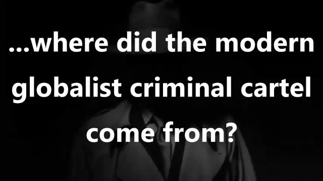 ...where did the modern globalist criminal cartel come from?