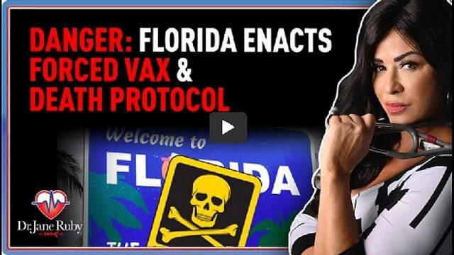 DANGER! FLORIDA ENACTS FORCED VAX & DEATH PROTOCOL (LINKS)?