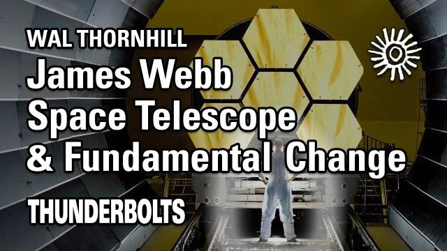 Wal Thornhill - Webb Space Telescope & Fundamental Change