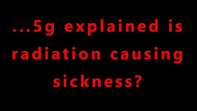 ...5g explained is radiation causing sickness?