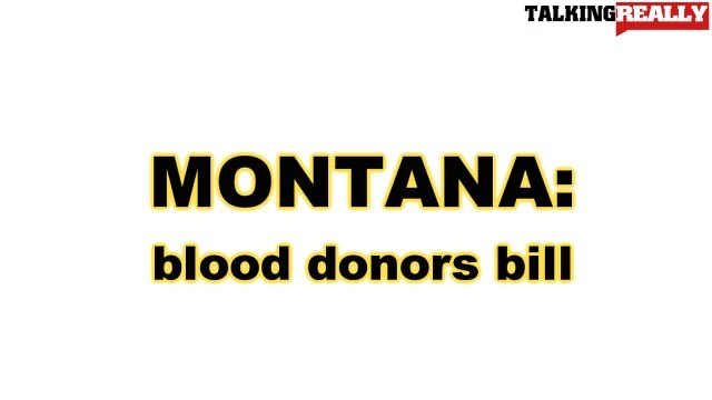 Montana blood donor laws considered | Talking Really Channel