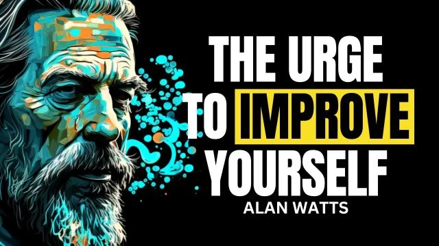 The Urge to Improve Yourself - Alan Watts