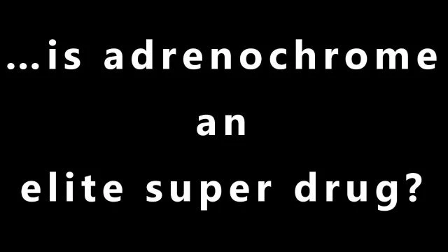 …is adrenochrome an elite super drug?