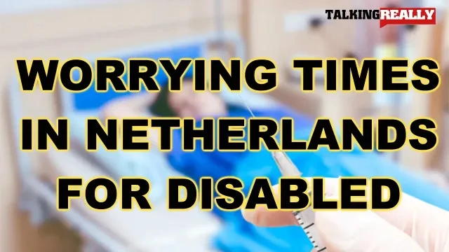 Netherlands, worrying times for disabled people | Talking Really Channel