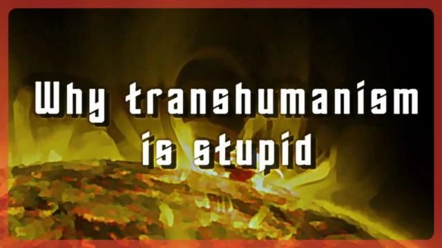 Why transhumanism is stupid