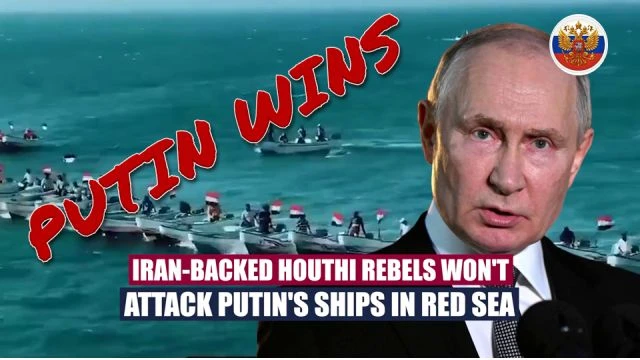 Houthis Wont Attack Putins Ships In Red Sea