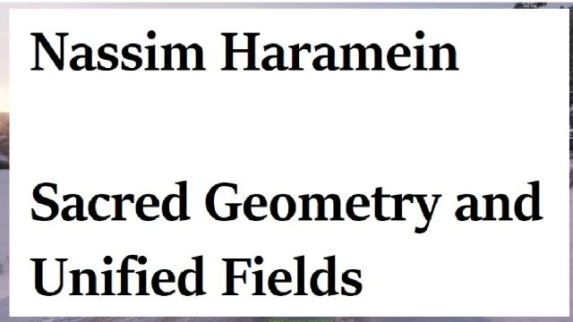 Nassim Haramein - Sacred Geometry And Unified Fields