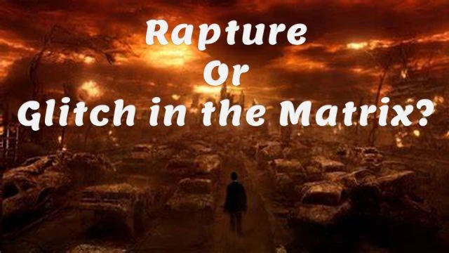 Rapture or Glitch in the Matrix?