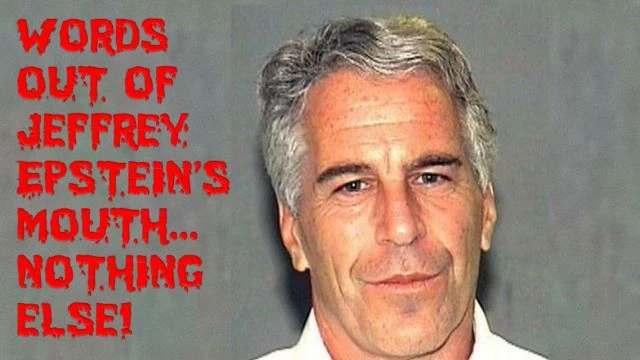Words out of Jeffrey Epstein's mouth... nothing else!