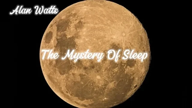 Alan Watts / The Mystery Of Sleep