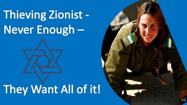 Thieving Zionist - Never Enough - They Want All of It!