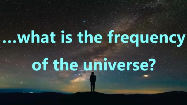 …what is the frequency of the universe?