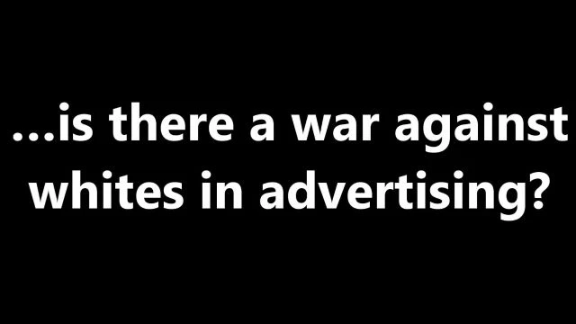 …is there a war against whites in advertising?