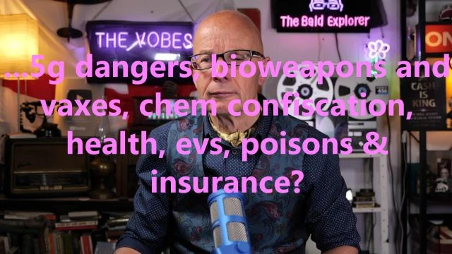 ...5g dangers, bioweapons and vaxes, chem confiscation, health, evs, poisons & insurance?