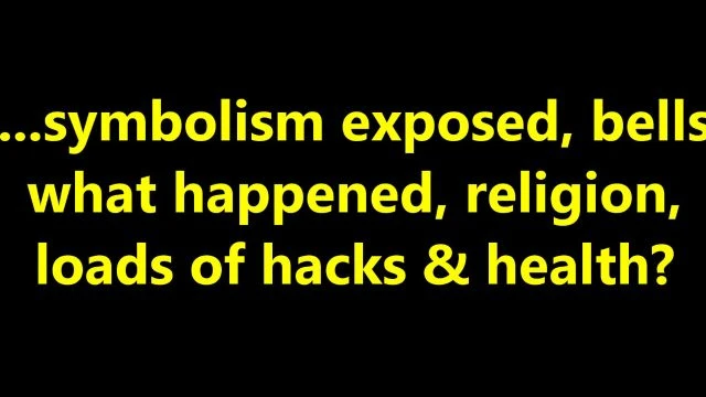 ...symbolism exposed, bells what happened, religion, loads of hacks & health?