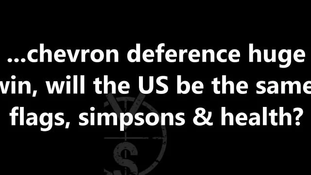 ...chevron deference huge win, will the US be the same, flags, simpsons & health?