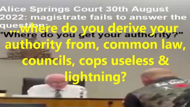 ...where do you derive your authority from, common law, councils, cops useless & lightning?