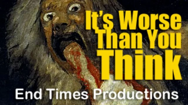 T'S WORSE THAN YOU THINK - End Times Productions