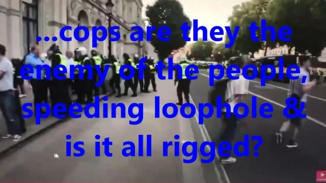 ...cops are they the enemy of the people, speeding loophole & is it all rigged?