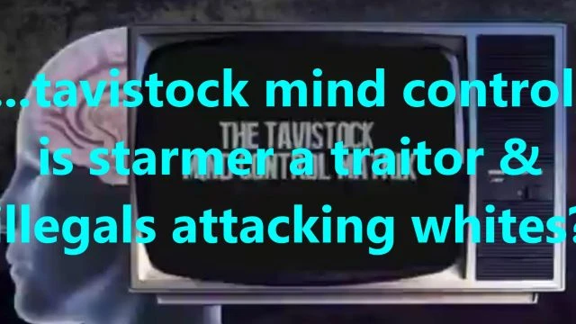 ...tavistock mind control, is starmer a traitor & illegals attacking whites?