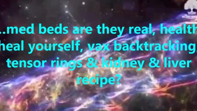 …med beds are they real, health, heal yourself, vax backtracking, tensor rings & kidney & liver recipe?