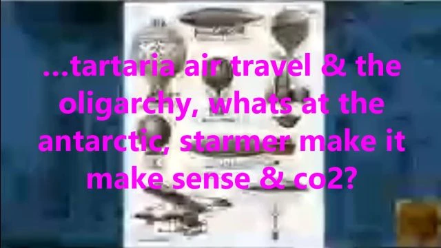 …tartaria air travel & the oligarchy, whats at the antarctic, starmer make it make sense & co2?