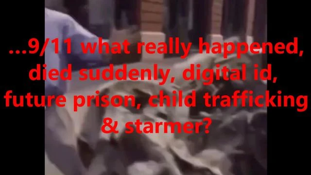 …9/11 what really happened, died suddenly, digital id, future prison, child trafficking & starmer?