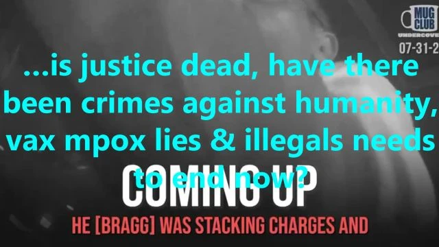 …is justice dead, have there been crimes against humanity, vax mpox lies & illegals need to end now?