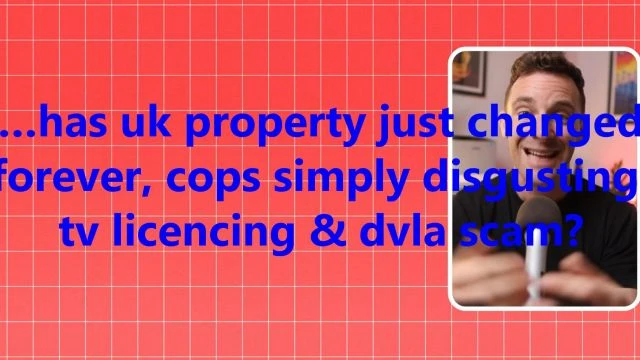 …has uk property just changed forever, cops simply disgusting, tv licencing & dvla scam