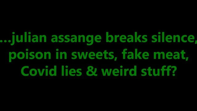 …julian assange breaks silence, poison in sweets, fake meat, Covid lies & weird stuff