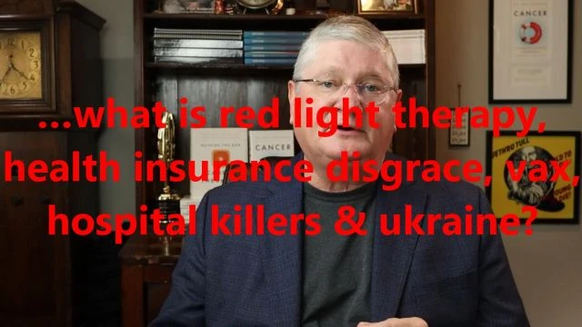 …what is red light therapy, health insurance disgrace, vax, hospital killers & ukraine?