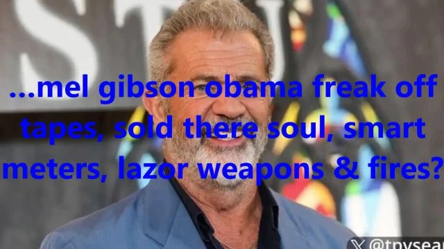 …mel gibson obama freak off tapes, sold there soul, smart meters, lasor weapons & fires?