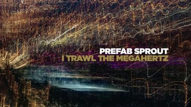 Prefab Sprout - I Trawl the Megahertz (2003)